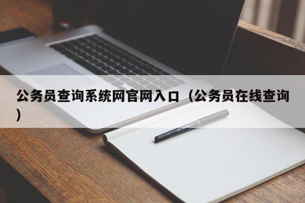 公务员查询系统网官网入口（公务员在线查询）