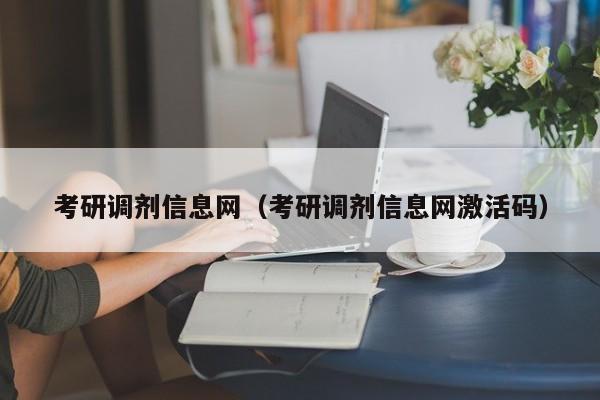 考研调剂信息网（考研调剂信息网激活码）