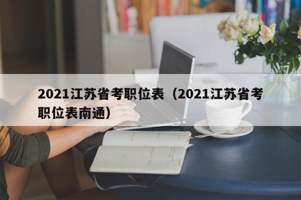 2021江苏省考职位表（2021江苏省考职位表南通）