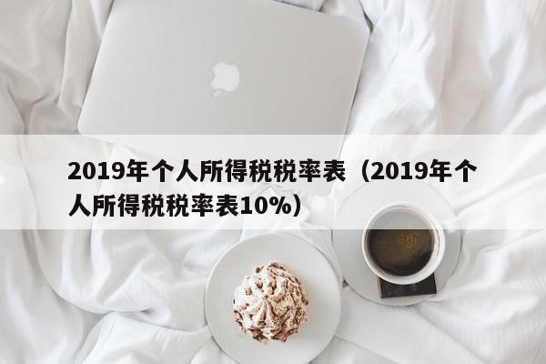 2019年个人所得税税率表（2019年个人所得税税率表10%）