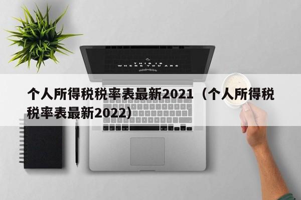 个人所得税税率表最新2021（个人所得税税率表最新2022）