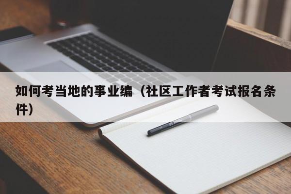 如何考当地的事业编（社区工作者考试报名条件）