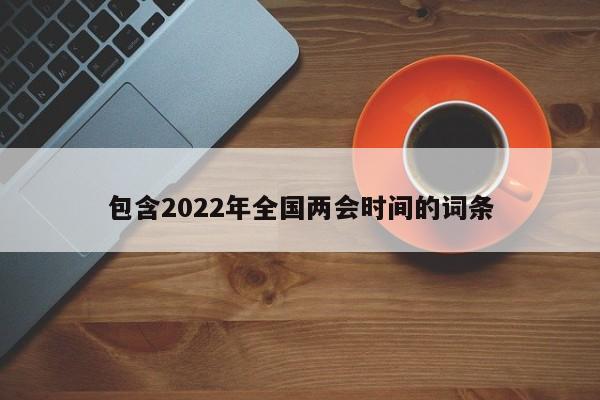 包含2022年全国两会时间的词条