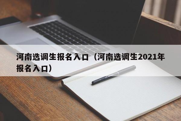 河南选调生报名入口（河南选调生2021年报名入口）