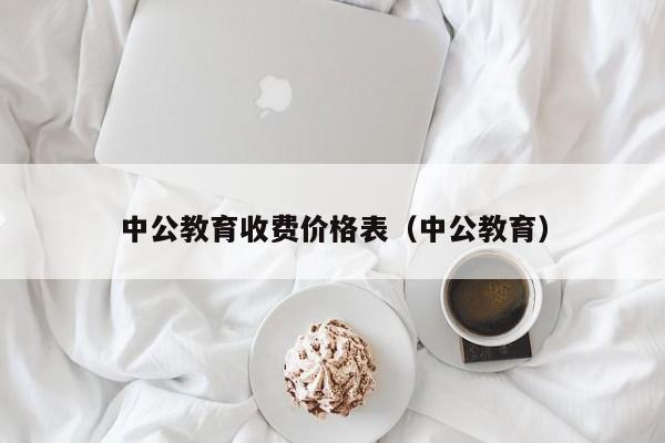 中公教育收费价格表（中公教育）