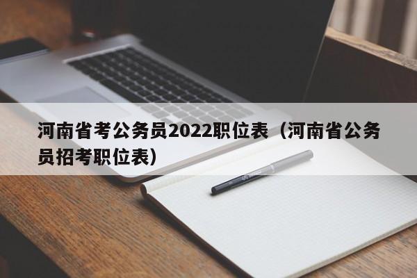 河南省考公务员2022职位表（河南省公务员招考职位表）