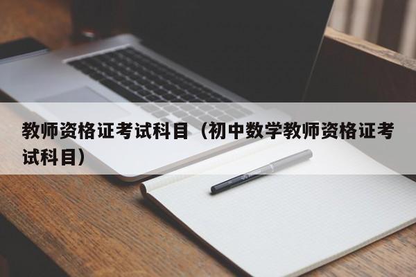 教师资格证考试科目（初中数学教师资格证考试科目）