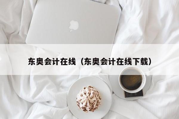 东奥会计在线（东奥会计在线下载）