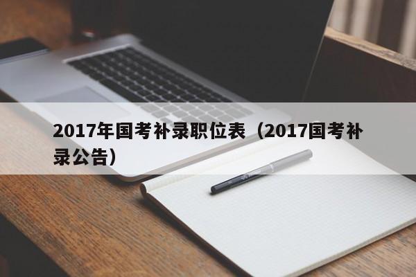 2017年国考补录职位表（2017国考补录公告）