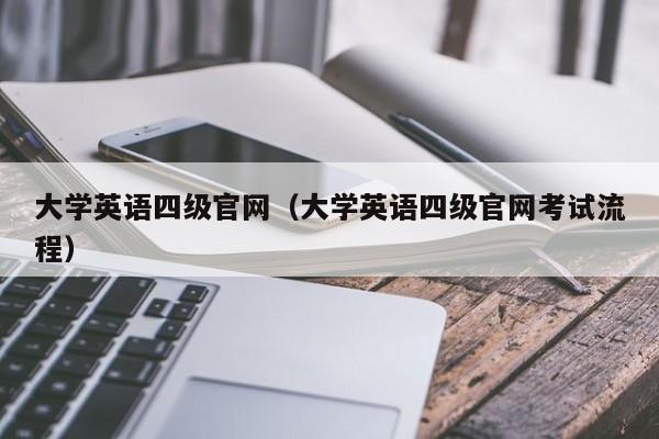 大学英语四级官网（大学英语四级官网考试流程）