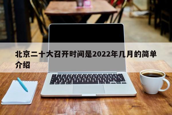 北京二十大召开时间是2022年几月的简单介绍