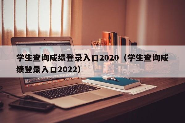 学生查询成绩登录入口2020（学生查询成绩登录入口2022）