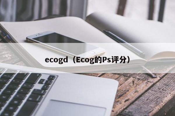 ecogd（Ecog的Ps评分）