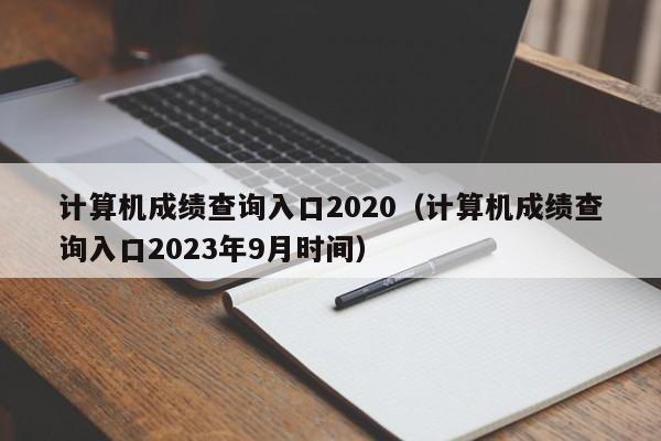 计算机成绩查询入口2020（计算机成绩查询入口2023年9月时间）