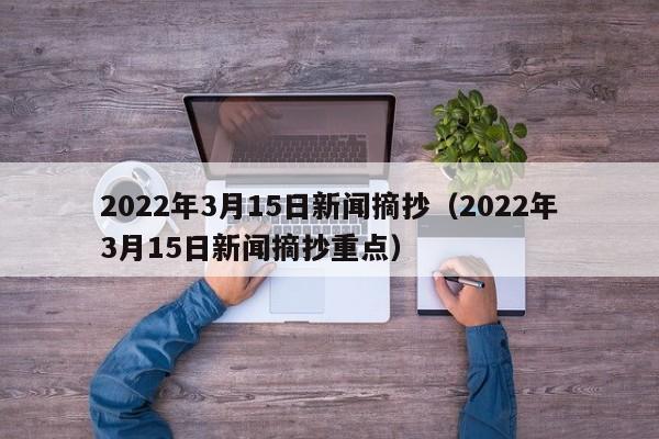 2022年3月15日新闻摘抄（2022年3月15日新闻摘抄重点）