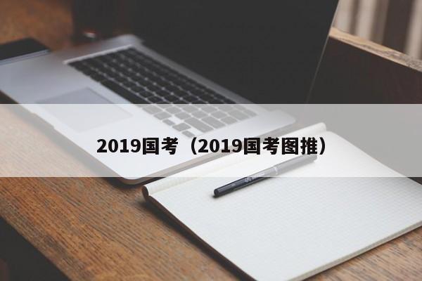 2019国考（2019国考图推）