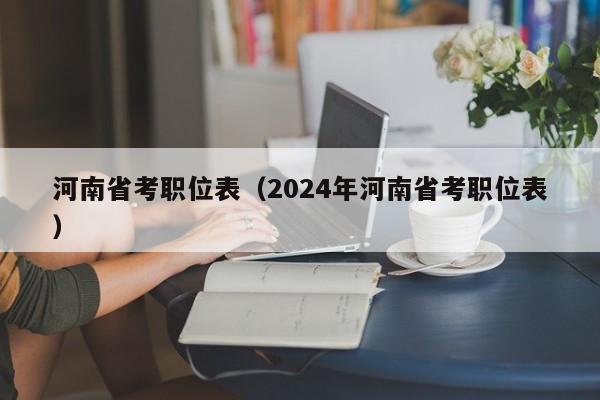 河南省考职位表（2024年河南省考职位表）