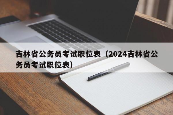 吉林省公务员考试职位表（2024吉林省公务员考试职位表）