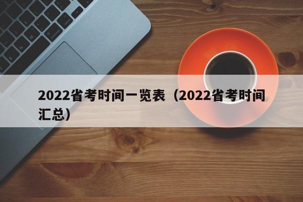 2022省考时间一览表（2022省考时间汇总）