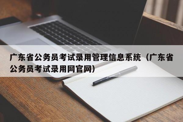 广东省公务员考试录用管理信息系统（广东省公务员考试录用网官网）