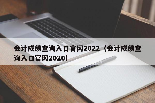 会计成绩查询入口官网2022（会计成绩查询入口官网2020）