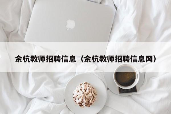 余杭教师招聘信息（余杭教师招聘信息网）