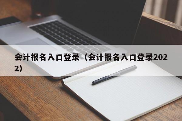 会计报名入口登录（会计报名入口登录2022）