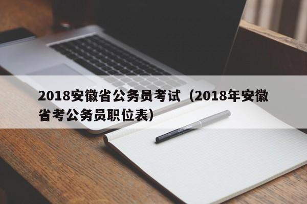 2018安徽省公务员考试（2018年安徽省考公务员职位表）