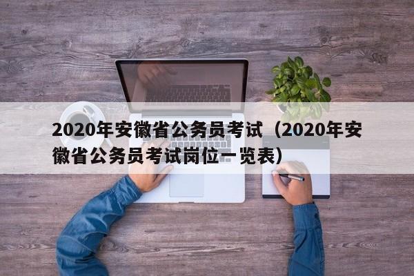 2020年安徽省公务员考试（2020年安徽省公务员考试岗位一览表）