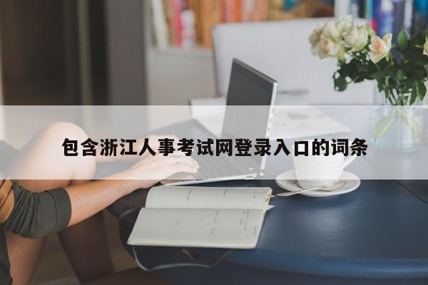 包含浙江人事考试网登录入口的词条