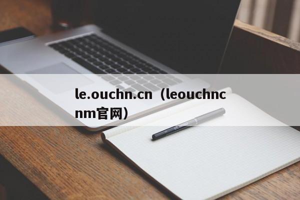 le.ouchn.cn（leouchncnm官网）