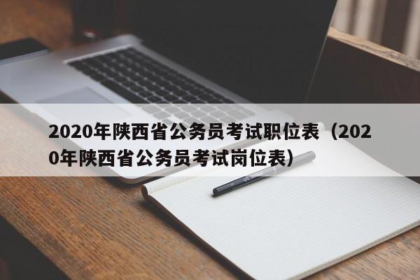 2020年陕西省公务员考试职位表（2020年陕西省公务员考试岗位表）