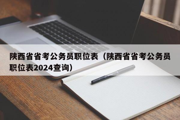 陕西省省考公务员职位表（陕西省省考公务员职位表2024查询）