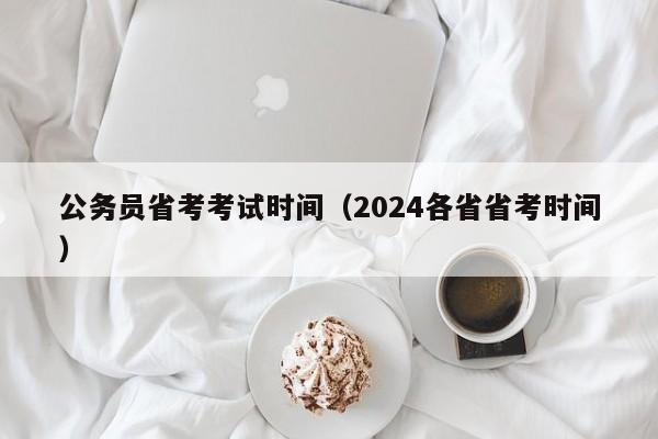 公务员省考考试时间（2024各省省考时间）